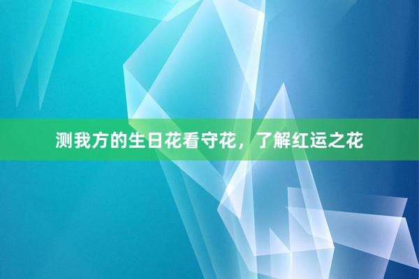 测我方的生日花看守花，了解红运之花